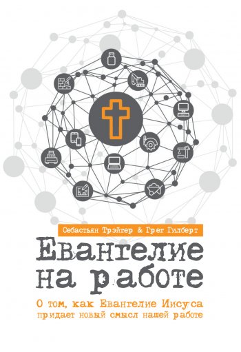 Евангелие на работе. О том, как Евангелие Иисуса придает новый смысл нашей работе Евангелие на работе. О том, как Евангелие Иисуса придает новый смысл нашей работе