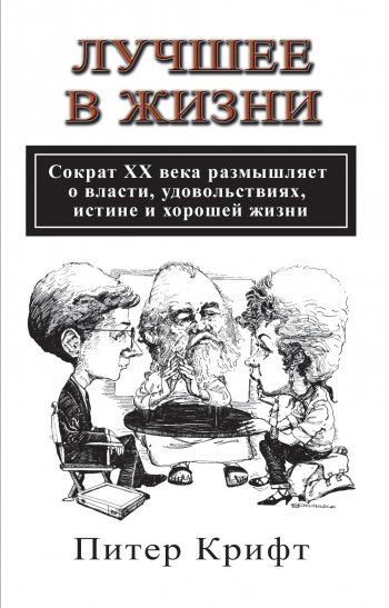 Лучшее в жизни. Сократ ХХ века размышляет о власти, удовольствиях и хорошей жизни Лучшее в жизни. Сократ ХХ века размышляет о власти, удовольствиях и хорошей жизни