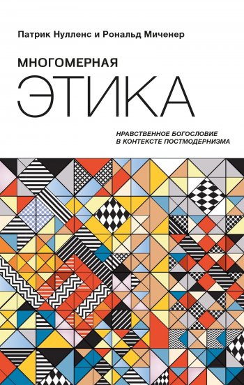 Многомерная этика. Нравственное богословие в контексте постмодернизма Многомерная этика. Нравственное богословие в контексте постмодернизма