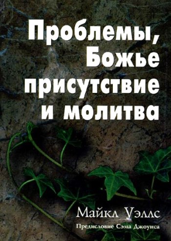 Проблемы, Божье присутствие и молитва. Испытайте радость успешной христианской жизни Проблемы, Божье присутствие и молитва. Испытайте радость успешной христианской жизни