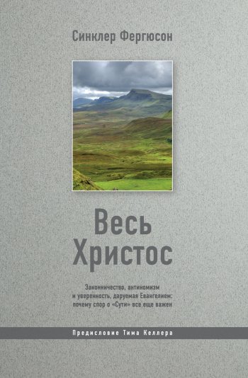 Весь Христос: Законничество, антиномизм и уверенность, даруемая Евангелием: почему спор о «Сути» все еще важен Весь Христос: Законничество, антиномизм и уверенность, даруемая Евангелием: почему спор о «Сути» все еще важен