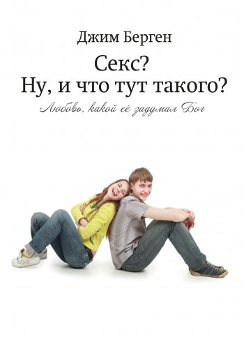 Секс? Ну, и что тут такого? Любовь, какой ее задумал Бог Секс? Ну, и что тут такого? Любовь, какой ее задумал Бог