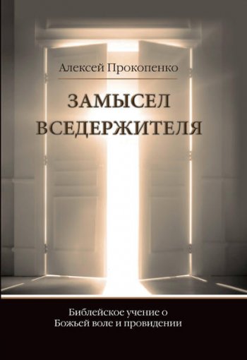 Замысел Вседержителя. Библейское учение о Божьей воле и провидении Замысел Вседержителя. Библейское учение о Божьей воле и провидении