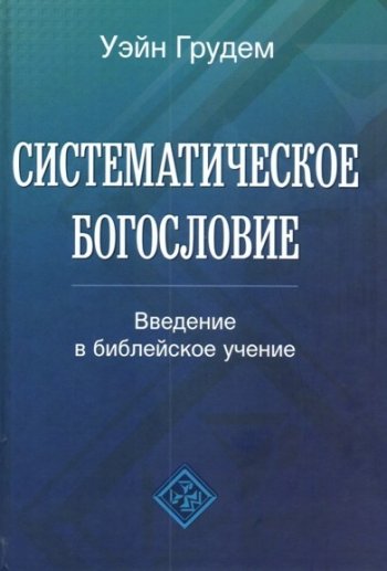 Систематическое богословие. Введение в библейское учение Систематическое богословие. Введение в библейское учение
