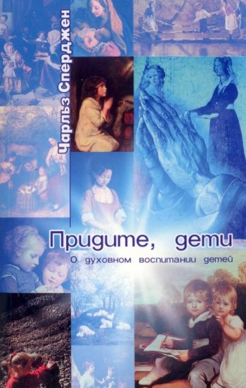 Придите, дети. О духовном воспитании детей Придите, дети. О духовном воспитании детей