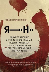 Я — «Н». Вдохновляющие истории о христианах, подвергающихся преследованиям со стороны исламских экстремистов