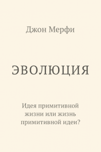 Эволюция. Идея примитивной жизни или жизнь примитивной идеи?