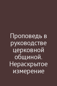 Проповедь в руководстве церковной общиной. Нераскрытое измерение