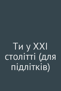 Ти у ХХІ столітті (для підлітків)