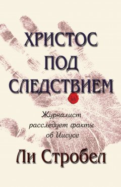Христос под следствием. Журналист расследует факты об Иисусе