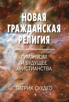 Новая гражданская религия. Гуманизм и будущее христианства