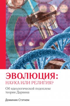 Эволюция: наука или религия? Об идеологической подоплеке теории Дарвина