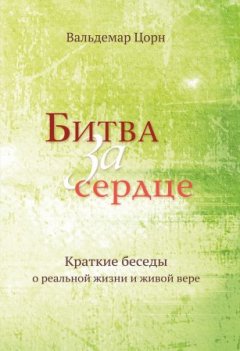 Битва за сердце. Краткие беседы о реальной жизни и живой вере