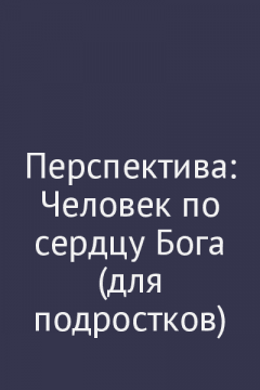 Перспектива: Человек по сердцу Бога (для подростков)